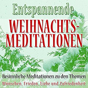 Franziska Diesmann Torsten Abrolat: Entspannende und besinnliche Weihnachts-Meditationen: Wünschen, Frieden, Liebe und Zufriedenheit