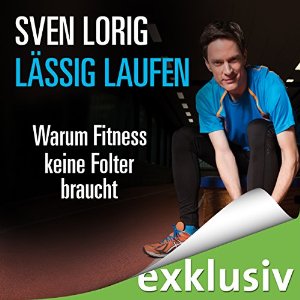 Sven Lorig: Lässig laufen: Warum Fitness keine Folter braucht