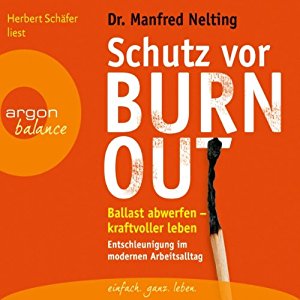 Manfred Nelting: Schutz vor Burn-out: Ballast abwerfen - kraftvoller leben. Entschleunigung im modernen Arbeitsalltag