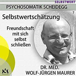 Wolf-Jürgen Maurer: Selbstwertschätzung: Freundschaft mit sich selbst schließen