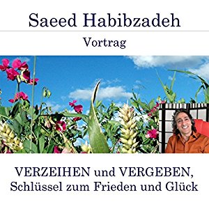Saeed Habibzadeh: Verzeihen und Vergeben, Schlüssel zum Frieden und Glück