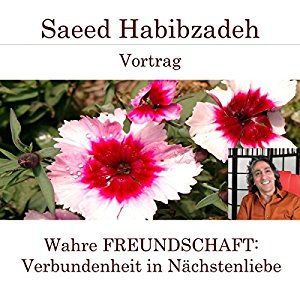 Saeed Habibzadeh: Wahre Freundschaft: Verbundenheit in Nächstenliebe