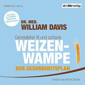 William Davis: Weizenwampe - Der Gesundheitsplan: Getreidefrei fit und schlank
