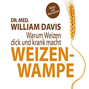William Davis: Weizenwampe: Warum Weizen dick und krank macht