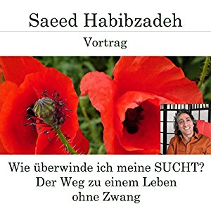 Saeed Habibzadeh: Wie überwinde ich meine Sucht? Der Weg zu einem Leben ohne Zwang