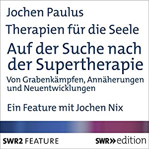 Jochen Paulus: Auf der Suche nach der Supertherapie (Therapien für die Seele)