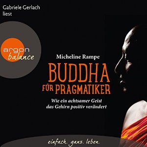 Micheline Rampe: Buddha für Pragmatiker: Wie ein achtsamer Geist das Gehirn positiv verändert