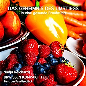 Nadja Reichardt: Das Geheimnis des Umstiegs in eine gesunde Ernährung (Urwissen Kompakt 1)