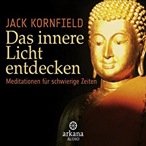 Jack Kornfield: Das innere Licht entdecken: Meditationen für schwierige Zeiten