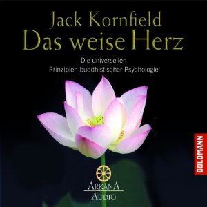 Jack Kornfield: Das weise Herz: Die universellen Prinzipien buddhistischer Psychologie