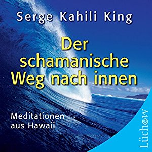 Serge Kahili King: Der schamanische Weg nach innen: Meditationen aus Hawaii