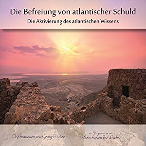 Georg Huber: Die Befreiung von atlantischer Schuld: Die Aktivierung des atlantischen Wissens