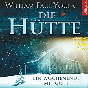 William Paul Young: Die Hütte. Ein Wochenende mit Gott