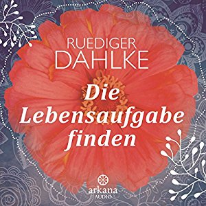 Ruediger Dahlke: Die Lebensaufgabe finden