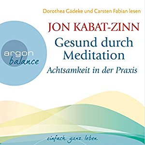 Jon Kabat-Zinn: Gesund durch Meditation: Achtsamkeit in der Praxis