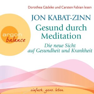 Jon Kabat-Zinn: Gesund durch Meditation: Die neue Sicht auf Gesundheit und Krankheit