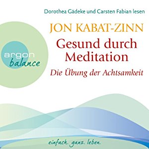 Jon Kabat-Zinn: Gesund durch Meditation: Die Übung der Achtsamkeit