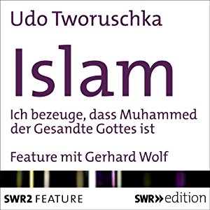 Udo Tworuschka: Islam: Ich bezeuge, dass Mohammed der Gesandte Gottes ist
