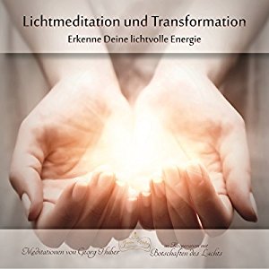 Georg Huber: Lichtmeditation und Transformation: Erkenne Deine lichtvolle Energie