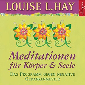 Louise L. Hay: Meditationen für Körper & Seele. Das Programm gegen negative Gedankenmuster