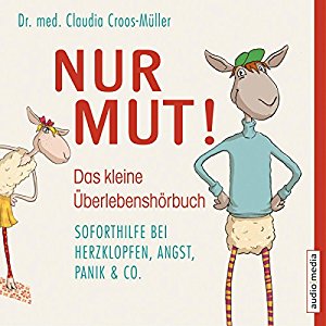 Claudia Croos-Müller: Nur Mut! Das kleine Überlebenshörbuch: Soforthilfe bei Herzklopfen, Angst, Panik & Co.