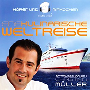 Christian Müller: Traumschiffkoch Christian Müller. Eine kulinarische Weltreise