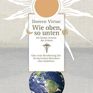 Doreen Virtue: Wie oben, so unten: Die Sieben Gesetze des Lebens