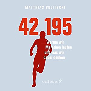 Matthias Politycki: 42,195: Warum wir Marathon laufen und was wir dabei denken