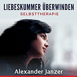 Alexander Janzer: Liebeskummer überwinden: Selbsttherapie