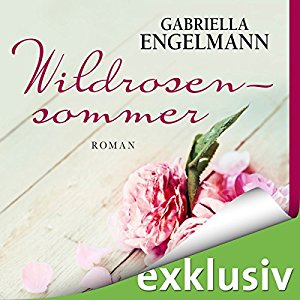 Gabriella Engelmann: Wildrosensommer
