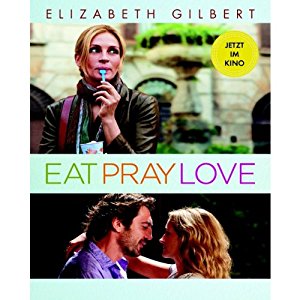 Elizabeth Gilbert: Eat Pray Love. Eine Frau auf der Suche nach allem quer durch Italien, Indien und Indonesien