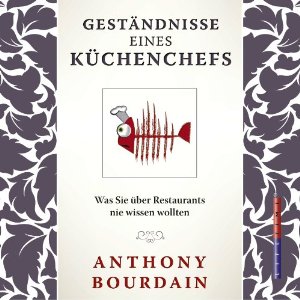 Anthony Bourdain: Geständnis eines Küchenchefs: Was Sie über Restaurants nie wissen wollten