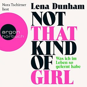 Lena Dunham: Not That Kind of Girl: Was ich im Leben so gelernt habe