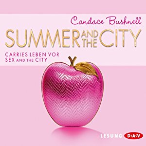 Candace Bushnell: Summer and the City. Carries Leben vor Sex and the City