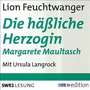 Lion Feuchtwanger: Die häßliche Herzogin Margarete Maultasch