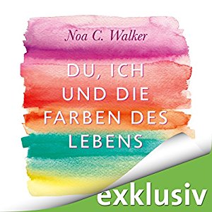 Noa C. Walker: Du, ich und die Farben des Lebens
