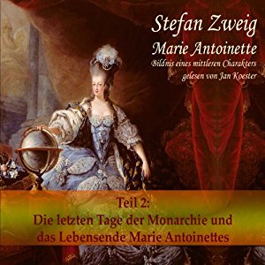 Stefan Zweig: Marie Antoinette (Teil 2): Der Leichenwagen der Monarchie und das Lebensende
