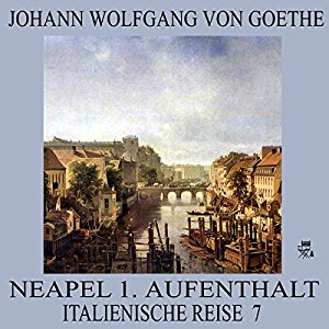 Johann Wolfgang von Goethe: Neapel 1. Aufenthalt (Italienische Reise 7)
