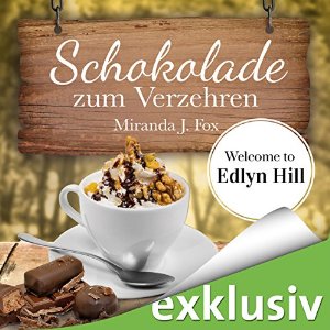 Miranda J. Fox: Schokolade zum Verzehren (Welcome To Edlyn Hill 3)