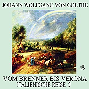 Johann Wolfgang von Goethe: Vom Brenner bis Verona (Italienische Reise 2)