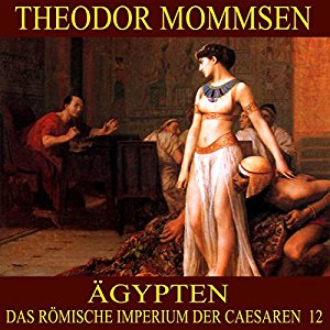 Theodor Mommsen: Ägypten (Das Römische Imperium der Caesaren 12)