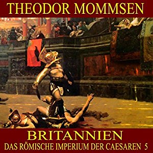 Theodor Mommsen: Britannien (Das Römische Imperium der Caesaren 5)