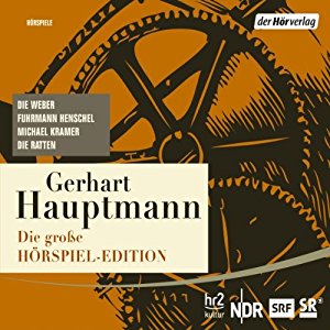 Gerhart Hauptmann: Die große Hörspiel-Edition: Die Weber, Fuhrmann Henschel, Michael Kramer, Die Ratten