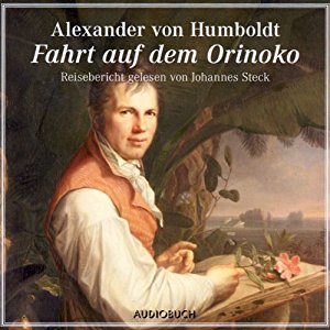 Alexander von Humboldt: Fahrt auf dem Orinoko
