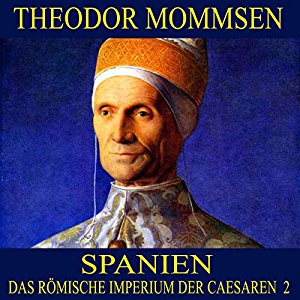 Theodor Mommsen: Spanien (Das Römische Imperium der Caesaren 2)