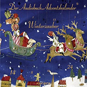 Rainer Maria Rilke Heinrich Seidel Ludwig Thoma: Winterzauber: Der Audiobuch-Adventskalender