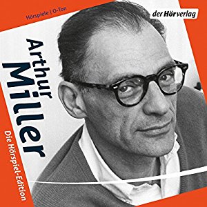 Arthur Miller: Arthur Miller: Die Hörspiel-Edition
