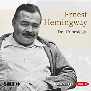 Ernest Hemingway: Der Unbesiegte