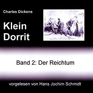 Charles Dickens: Klein Dorrit. Der Reichtum (Klein Dorrit 2)
