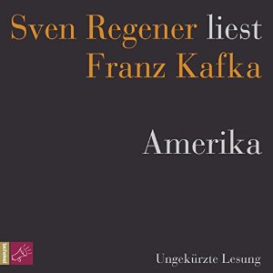 Franz Kafka: Amerika: Sven Regener liest Franz Kafka